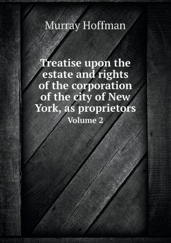 Cover for Murray Hoffman · Treatise Upon the Estate and Rights of the Corporation of the City of New York, As Proprietors Volume 2 (Paperback Book) (2013)