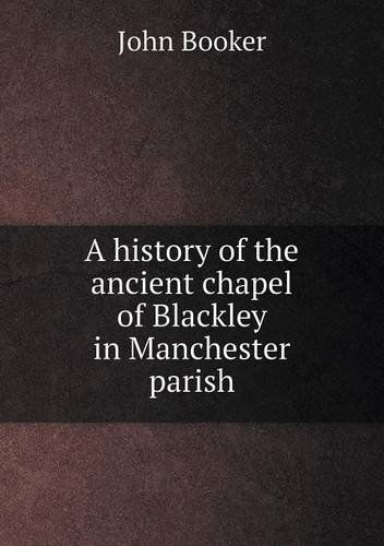 Cover for John Booker · A History of the Ancient Chapel of Blackley in Manchester Parish (Paperback Book) (2013)