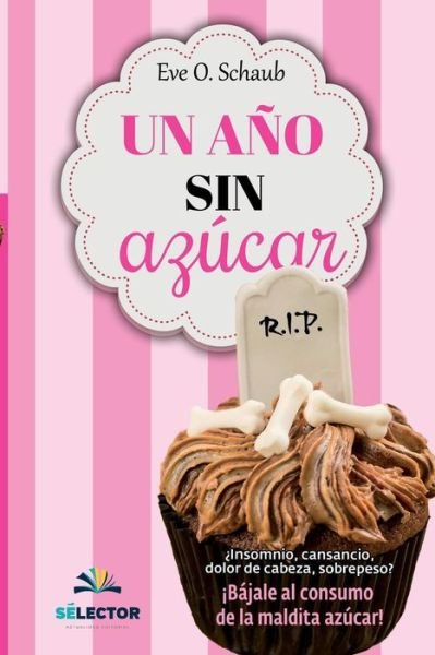 Cover for Eve O Schaub · Un Ano Sin Azucar: Insomnio, Cansancio, Dolor De Cabeza, Sobrepeso? Bajale Al Consumo De La Maldita Azucar! (Paperback Book) (2015)
