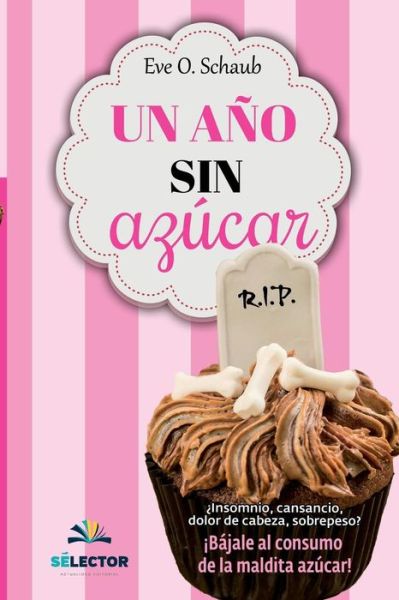 Un Ano Sin Azucar: Insomnio, Cansancio, Dolor De Cabeza, Sobrepeso? Bajale Al Consumo De La Maldita Azucar! - Eve O Schaub - Books - Selector, S.A. de C.V. - 9786074533330 - July 27, 2015