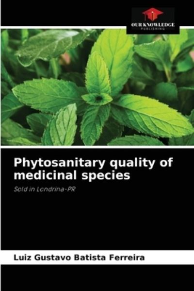 Phytosanitary quality of medicinal species - Luiz Gustavo Batista Ferreira - Kirjat - Our Knowledge Publishing - 9786204015330 - keskiviikko 25. elokuuta 2021