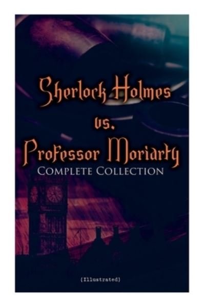 Cover for Sir Arthur Conan Doyle · Sherlock Holmes vs. Professor Moriarty - Complete Collection (Illustrated) (Paperback Book) (2020)