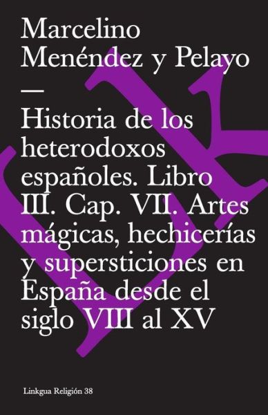 Cover for Marcelino Menéndez Y Pelayo · Historia De Los Heterodoxos Españoles. Libro Iii. Cap. Vii. Artes Mágicas, Hechicerías Y Supersticiones en España Desde El Siglo Viii Al Xv (Extasis) (Spanish Edition) (Taschenbuch) [Spanish edition] (2014)