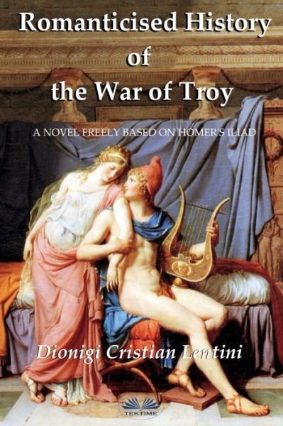 Cover for Dionigi Cristian Lentini · Romanticised History of the War of Troy: A novel freely based on the Iliad of Homer (Taschenbuch) (2020)