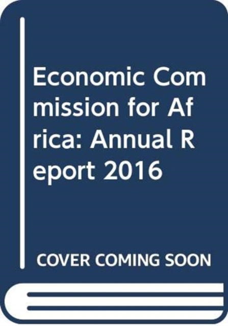 Cover for United Nations: Economic Commission for Africa · Economic Commission for Africa: annual report 2016 (Paperback Book) (2018)