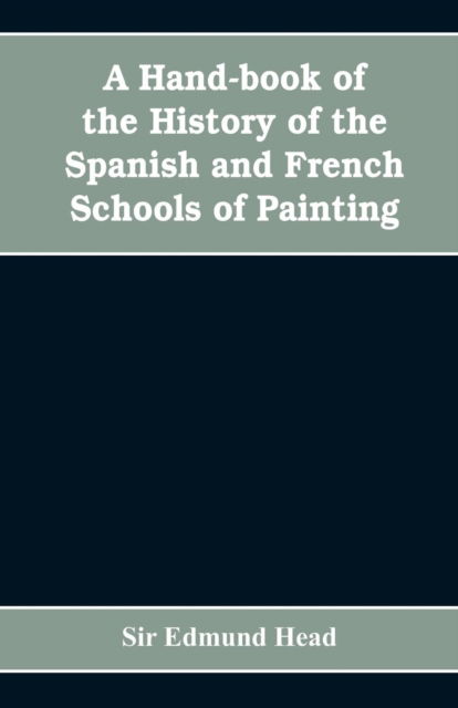 Cover for Sir Edmund Head · A hand-book of the history of the Spanish and French schools of painting (Paperback Bog) (2019)