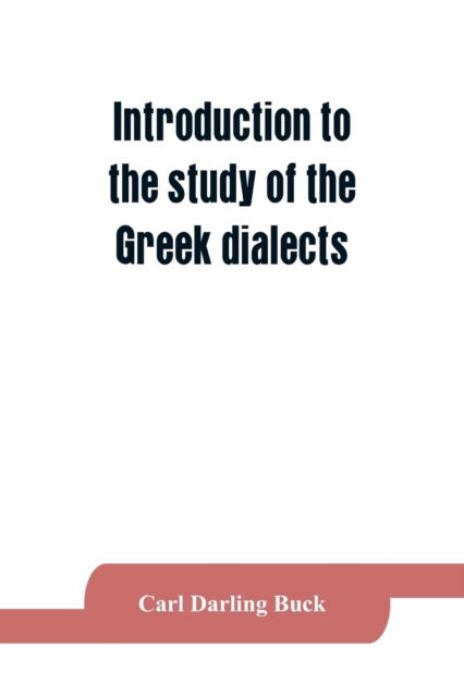 Cover for Carl Darling Buck · Introduction to the study of the Greek dialects; grammar, selected inscriptions, glossary (Paperback Book) (2019)