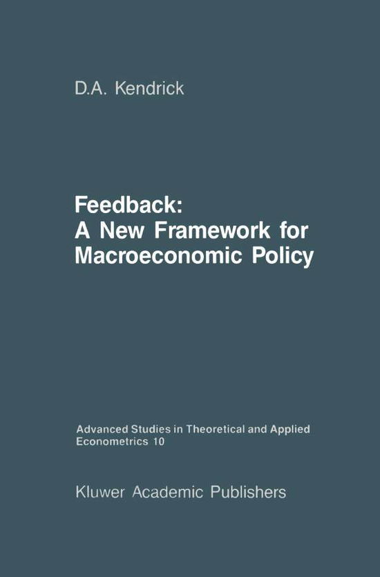 Feedback: A New Framework for Macroeconomic Policy - Advanced Studies in Theoretical and Applied Econometrics - David Andrew Kendrick - Kirjat - Springer - 9789401077330 - keskiviikko 21. syyskuuta 2011