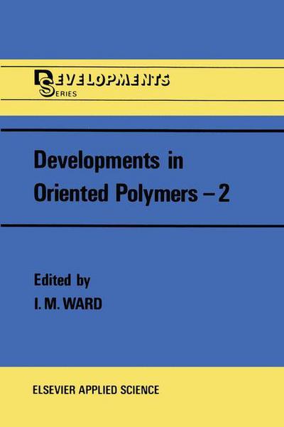 Developments in Oriented Polymers-2 - Ian M Ward - Books - Springer - 9789401080330 - September 30, 2011