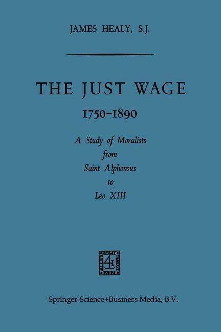 James Healy · The Just Wage, 1750-1890: A Study of Moralists from Saint Alphonsus to Leo XIII (Paperback Book) [1966 edition] (1966)