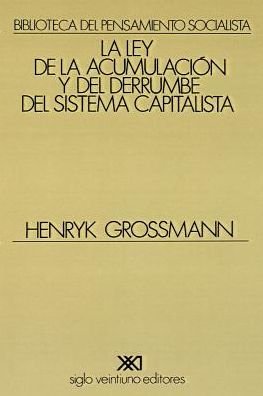 Cover for Henryk Grossmann · Ley De La Acumulacion Y Del Derrumbe Del Sistema Capitalista (Paperback Book) [Spanish, 3ra edition] (2001)