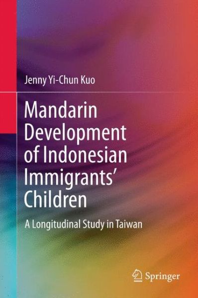 Mandarin Development of Indonesian Immigrants' Children: A Longitudinal Study in Taiwan - Jenny Yi-chun Kuo - Books - Springer Verlag, Singapore - 9789811010330 - May 24, 2016