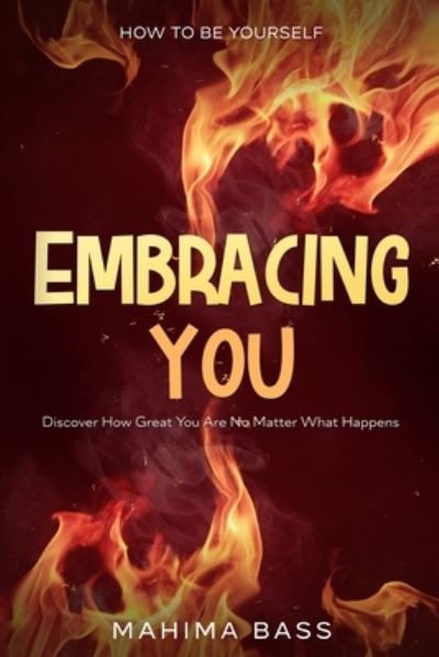 How To Be Yourself: Embracing You - Discover How Great You Are No Matter What Happens - Mahima Bass - Books - Jw Choices - 9789814952330 - January 31, 2023