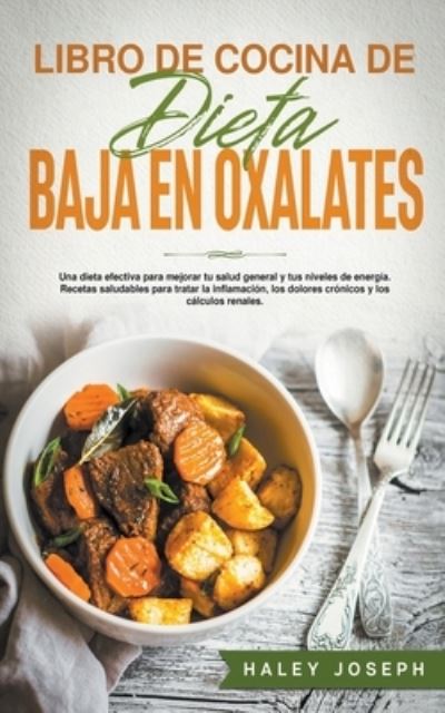 Cover for Haley Joseph · Libro de cocina de dieta baja en oxalatos.Recetas saludables para tratar la inflamacion, los dolores cronicos y los calculos renales. (Paperback Book) (2021)