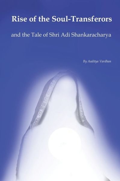 Cover for Aaditya Vardhan · Rise of the Soul-Transferors: and the Tale of Shri Adi Shankaracharya (Paperback Book) (2021)