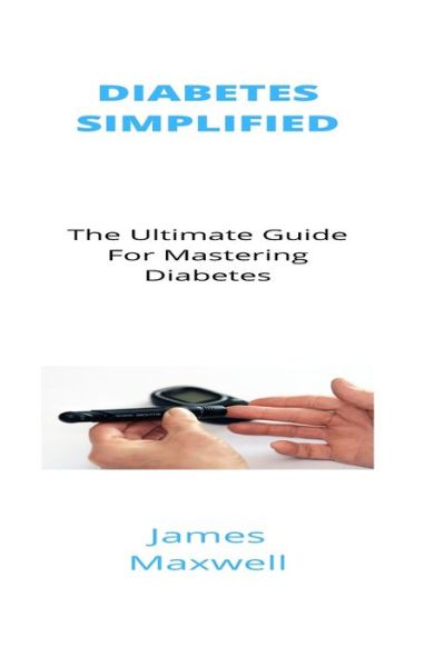 Cover for James Maxwell · Diabetes Simplified: The Ultimate Guide For Mastering Diabetes (Paperback Book) (2021)