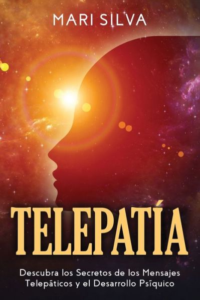 Cover for Mari Silva · Telepatia: Descubra los Secretos de los Mensajes Telepaticos y el Desarrollo Psiquico (Paperback Book) (2021)