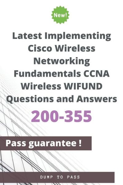 Cover for Dump To Pass · Latest Implementing Cisco Wireless Networking Fundamentals CCNA Wireless 200-355 WIFUND Questions and Answers (Paperback Book) (2020)