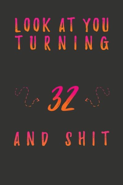 Cover for Birthday Gifts Publishing · Look At You Turning 32 And Shit (Paperback Book) (2020)