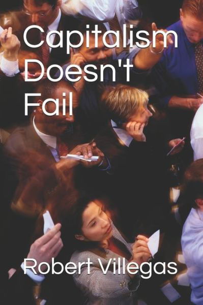 Capitalism Doesn't Fail - Robert Villegas - Boeken - Independently Published - 9798633179330 - 1 april 2020