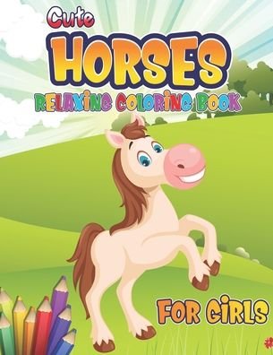 Cover for Preschooler Book Publisher · Cute Horses Relaxing Coloring Book for Girls (Paperback Book) (2020)