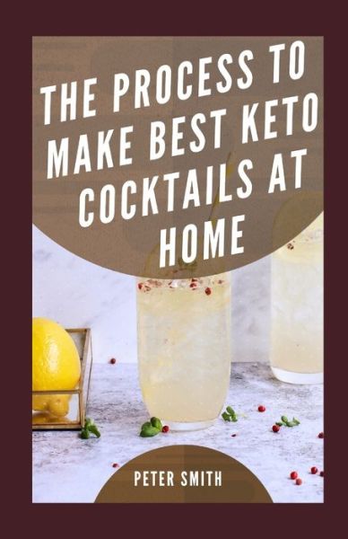 Cover for Peter Smith · The Process To Make Best Keto Cocktails At Home (Paperback Bog) (2021)