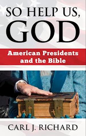 Cover for Carl J Richard · So Help Us, God: American Presidents and the Bible (Hardcover Book) (2025)