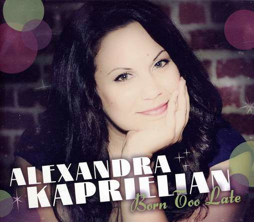 Born Too Late - Alexandra Kaprielian - Musiikki - Alexandra Kaprielian - 0884501588331 - torstai 1. syyskuuta 2011