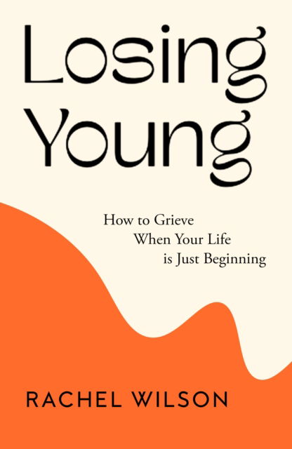 Cover for Rachel Wilson · Losing Young: How to Grieve When Your Life is Just Beginning (Taschenbuch) (2023)