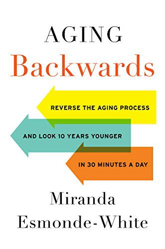 Cover for Miranda Esmonde-White · Aging Backwards: Reverse the Aging Process and Look 10 Years Younger in 30 Minutes a Day (Hardcover Book) (2014)