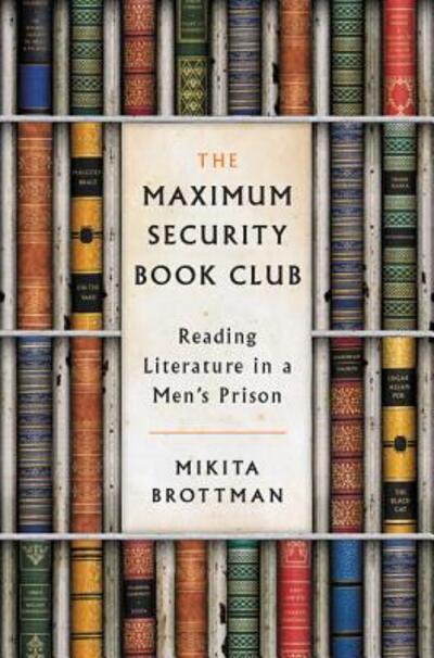 Cover for Mikita Brottman · The Maximum Security Book Club: Reading Literature in a Men's Prison (Hardcover Book) (2016)