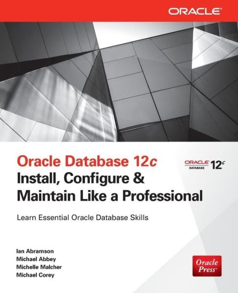 Cover for Ian Abramson · Oracle Database 12c Install, Configure &amp; Maintain Like a Professional (Paperback Book) [Ed edition] (2013)