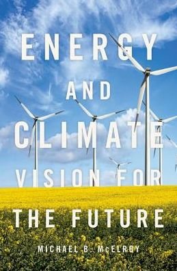 Cover for McElroy, Michael B. (Gilbert Butler Professor of Environmental Studies, Gilbert Butler Professor of Environmental Studies, Department of Engineering and Applied Sciences, Harvard University) · Energy and Climate: Vision for the Future (Hardcover bog) (2016)