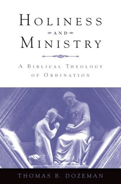 Cover for Dozeman, Thomas B (Professor of Hebrew Bible, Professor of Hebrew Bible, United Theological Seminary Citizeship, USA) · Holiness and Ministry: A Biblical Theology of Ordination (Innbunden bok) (2008)