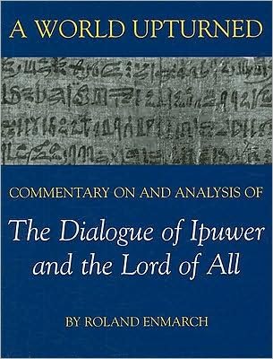 Cover for Enmarch, Roland (Lecturer in Egyptology, School of Archaeology, Classics and Egyptology, University of Liverpool) · A World Upturned: Commentary on and Analysis of The Dialogue of Ipuwer and the Lord of All - British Academy Postdoctoral Fellowship Monographs (Hardcover Book) (2009)