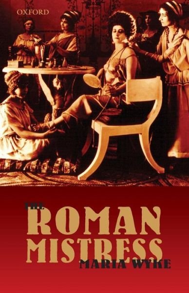 Cover for Wyke, Maria (Senior Lecturer in Classics at the University of Reading) · The Roman Mistress: Ancient and Modern Representations (Paperback Book) (2007)
