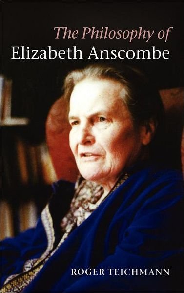 Cover for Teichmann, Roger (St Hilda's College, Oxford) · The Philosophy of Elizabeth Anscombe (Hardcover Book) (2008)