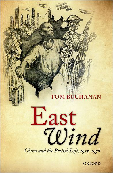 Cover for Buchanan, Tom (Reader in Modern History and Politics, Oxford University Department for Continuing Education, and Fellow of Kellogg College) · East Wind: China and the British Left, 1925-1976 (Hardcover Book) (2012)