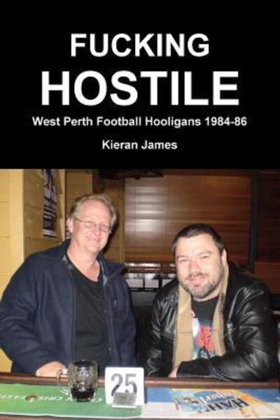 Cover for Kieran James · Fucking Hostile West Perth Football Hooligans 1984-86 (Paperback Book) (2018)