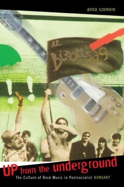 Cover for Anna Szemere · Up From the Underground: The Culture of Rock Music in Postsocialist Hungary - Post-Communist Cultural Studies (Paperback Book) (2001)