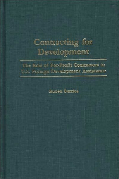 Cover for Ruben Berrios · Contracting for Development: The Role of For-Profit Contractors in U.S. Foreign Development Assistance (Hardcover Book) (2000)