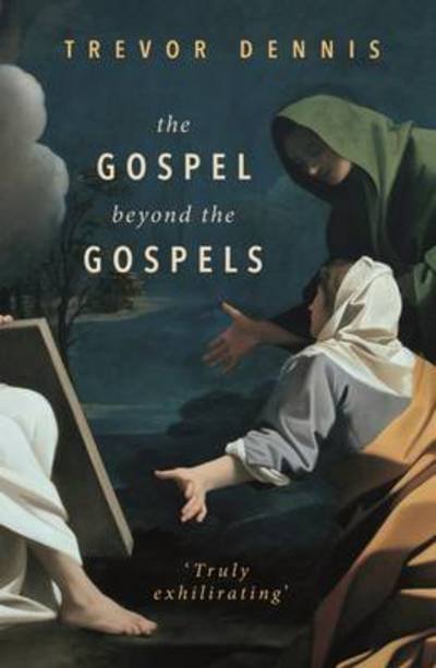 Cover for Revd Canon Trevor Dennis · The Gospel Beyond the Gospels (Paperback Book) (2017)