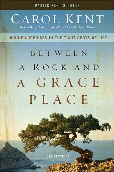 Cover for Carol Kent · Between a Rock and a Grace Place Bible Study Participant's Guide: Divine Surprises in the Tight Spots of Life (Taschenbuch) (2011)