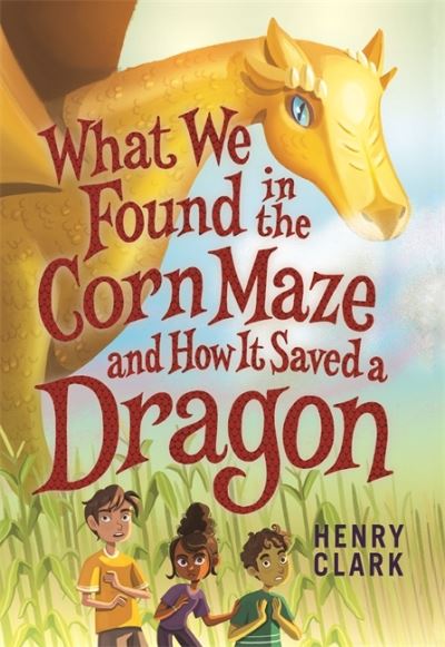 Cover for Henry Clark · What We Found in the Corn Maze and How It Saved a Dragon (Paperback Book) (2021)