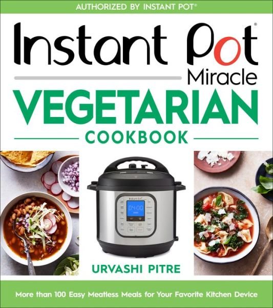 Cover for Urvashi Pitre · Instant Pot Miracle Vegetarian Cookbook: More than 100 Easy Meatless Meals for Your Favorite Kitchen Device (Paperback Bog) (2020)