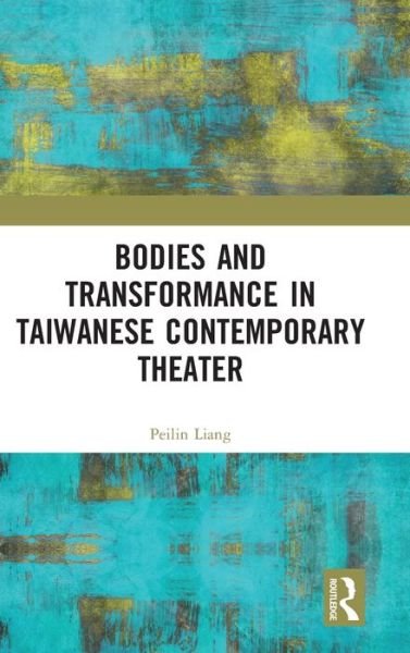 Cover for Peilin Liang · Bodies and Transformance in Taiwanese Contemporary Theater (Hardcover Book) (2019)