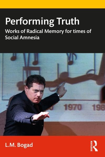 Cover for Bogad, L.M. (University of California, Davis) · Performing Truth: Works of Radical Memory for Times of Social Amnesia (Paperback Book) (2021)