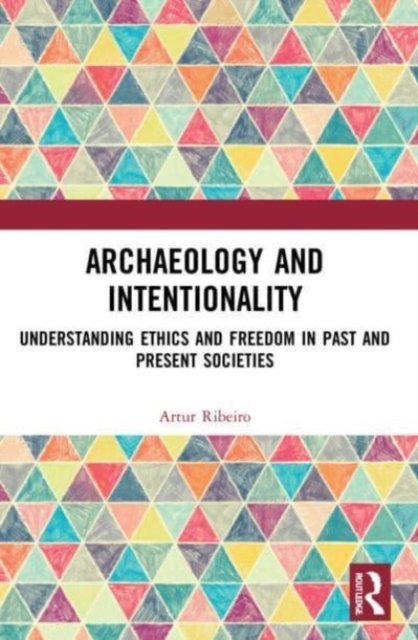 Cover for Ribeiro, Artur (Research Fellow at the University of Kiel, Germany) · Archaeology and Intentionality: Understanding Ethics and Freedom in Past and Present Societies (Paperback Book) (2023)