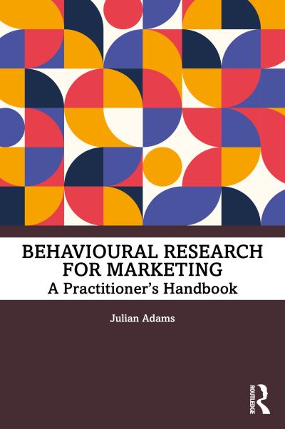 Behavioural Research for Marketing: A Practitioner's Handbook - Julian Adams - Books - Taylor & Francis Ltd - 9780367771331 - July 4, 2022