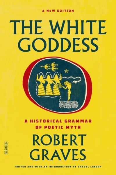 Cover for Robert Graves · The White Goddess: A Historical Grammar of Poetic Myth - FSG Classics (Pocketbok) [A New edition] (2013)